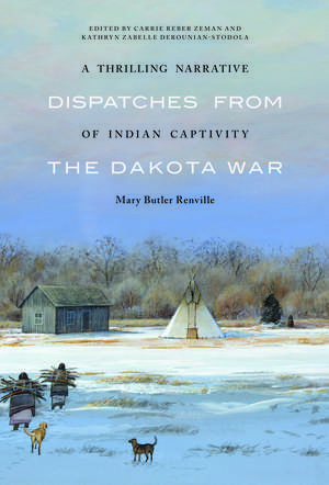 A Thrilling Narrative of Indian Captivity: Dispatches from the Dakota War de Mary Butler Renville