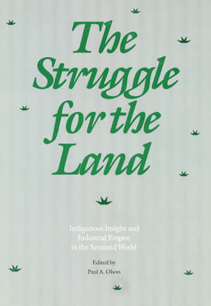 The Struggle for the Land: Indigenous Insight and Industrial Empire in the Semiarid World de Paul A. Olson