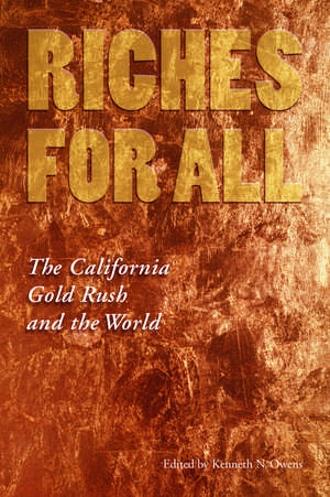 Riches for All: The California Gold Rush and the World de Kenneth N. Owens