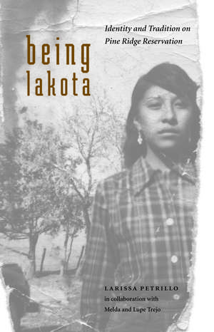 Being Lakota: Identity and Tradition on Pine Ridge Reservation de Larissa Petrillo