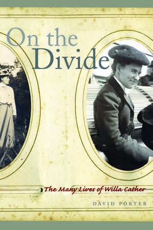 On the Divide: The Many Lives of Willa Cather de David Porter