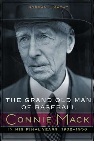 The Grand Old Man of Baseball: Connie Mack in His Final Years, 1932-1956 de Norman L. Macht