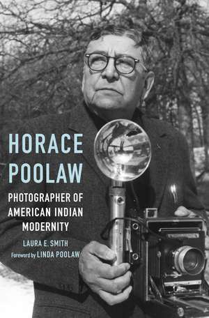 Horace Poolaw, Photographer of American Indian Modernity de Laura E. Smith