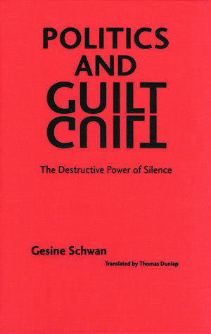 Politics and Guilt: The Destructive Power of Silence de Gesine Schwan