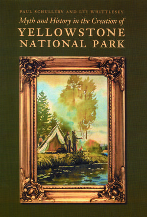 Myth and History in the Creation of Yellowstone National Park de Paul Schullery