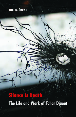 Silence Is Death: The Life and Work of Tahar Djaout de Julija Sukys