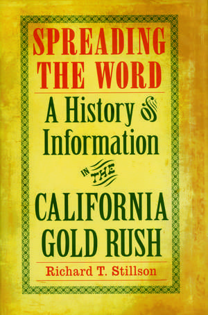 Spreading the Word: A History of Information in the California Gold Rush de Richard T. Stillson