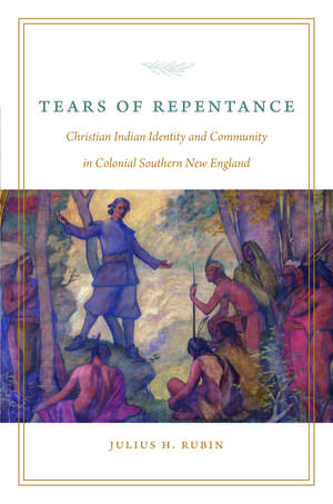 Tears of Repentance: Christian Indian Identity and Community in Colonial Southern New England de Julius H. Rubin