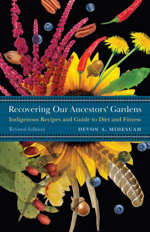 Recovering Our Ancestors' Gardens: Indigenous Recipes and Guide to Diet and Fitness de Devon A. Mihesuah