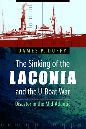 The Sinking of the Laconia and the U-Boat War: Disaster in the Mid-Atlantic de James P. Duffy