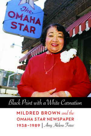 Black Print with a White Carnation: Mildred Brown and the Omaha Star Newspaper, 1938-1989 de Amy Helene Forss