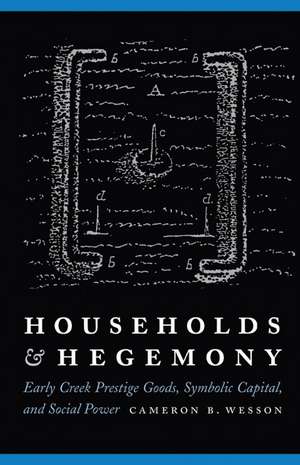 Households and Hegemony: Early Creek Prestige Goods, Symbolic Capital, and Social Power de Cameron B. Wesson