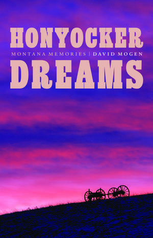 Honyocker Dreams: Montana Memories de David Mogen