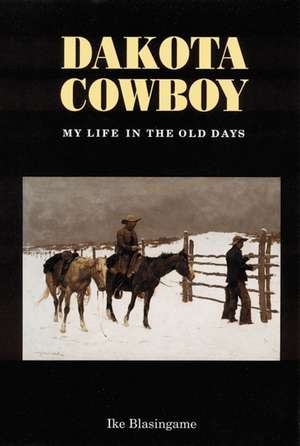 Dakota Cowboy: My Life in the Old Days de Ike Blasingame