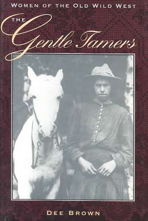 The Gentle Tamers: Women of the Old Wild West de Dee Brown