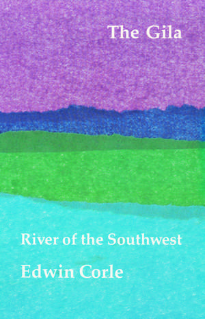 The Gila: River of the Southwest de Edwin Corle