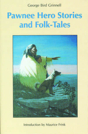 Pawnee Hero Stories and Folk-Tales: with Notes on The Origin, Customs and Characters of the Pawnee People de George Bird Grinnell