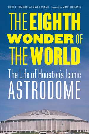 The Eighth Wonder of the World: The Life of Houston's Iconic Astrodome de Robert C. Trumpbour