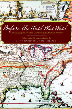 Before the West Was West: Critical Essays on Pre-1800 Literature of the American Frontiers de Amy T. Hamilton