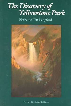 The Discovery of Yellowstone Park: Journal of the Washburn Expedition to the Yellowstone and Firehole Rivers in the Year 1870 de Nathaniel Pitt Langford