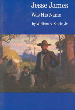 Jesse James Was His Name; or, Fact and Fiction concerning the Careers of the Notorious James Brothers of Missouri de William A. Settle Jr.