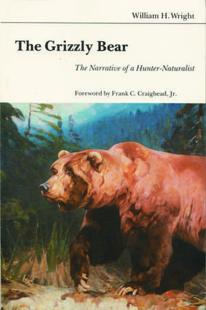 The Grizzly Bear: The Narrative of a Hunter-Naturalist de William H. Wright