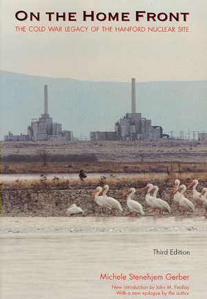 On the Home Front: The Cold War Legacy of the Hanford Nuclear Site, Third Edition de Michele Stenehjem Gerber