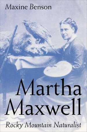 Martha Maxwell, Rocky Mountain Naturalist de M. Benson