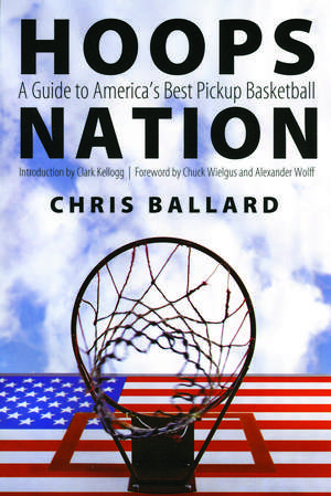 Hoops Nation: A Guide to America's Best Pickup Basketball de Chris Ballard