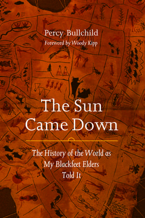 The Sun Came Down: The History of the World as My Blackfeet Elders Told It de Percy Bullchild