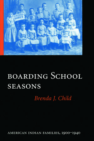 Boarding School Seasons: American Indian Families, 1900-1940 de Brenda J. Child