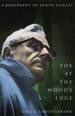 Fox at the Wood`s Edge – A Biography of Loren Eiseley de Gale E. Christianson