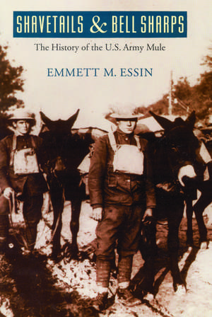 Shavetails and Bell Sharps: The History of the U.S. Army Mule de Emmett M. Essin