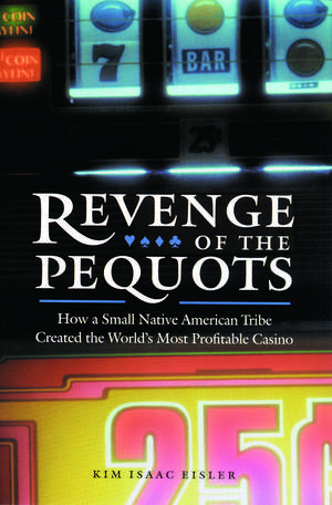 Revenge of the Pequots: How a Small Native American Tribe Created the World's Most Profitable Casino de Kim Isaac Eisler