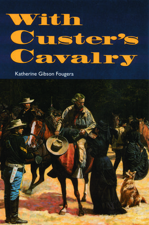 With Custer`s Cavalry de Katherine Gibso Fougera