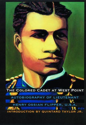 The Colored Cadet at West Point – Autobiography of Lieutenant Henry Ossian Flipper, U. S. A., First Graduate of Color from the U. S. Military Academy de Henry Ossian Flipper