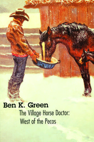 The Village Horse Doctor: West of the Pecos de Ben K. Green