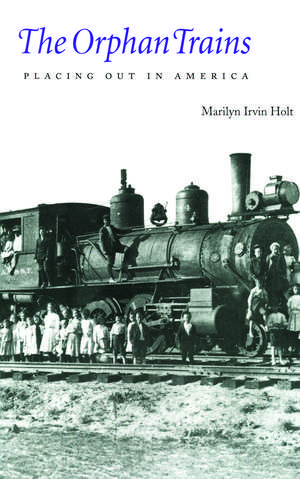 The Orphan Trains: Placing Out in America de Marilyn Irvin Holt