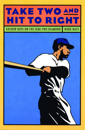 Take Two and Hit to Right: Golden Days on the Semi-Pro Diamond de Hobe Hays