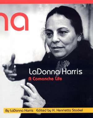 LaDonna Harris: A Comanche Life de H. Henrietta Stockel