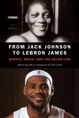 From Jack Johnson to LeBron James: Sports, Media, and the Color Line de Chris Lamb