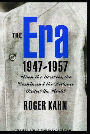 The Era, 1947-1957: When the Yankees, the Giants, and the Dodgers Ruled the World de Roger Kahn