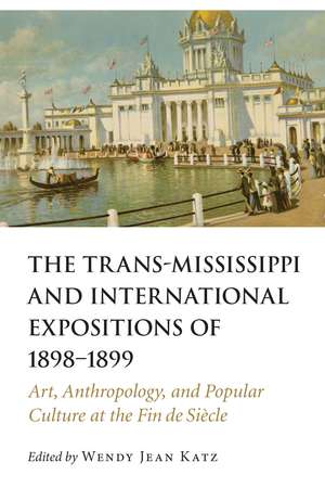 The Trans-Mississippi and International Expositions of 1898–1899: Art, Anthropology, and Popular Culture at the Fin de Siècle de Wendy Jean Katz