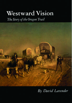 Westward Vision: The Story of the Oregon Trail de David Lavender