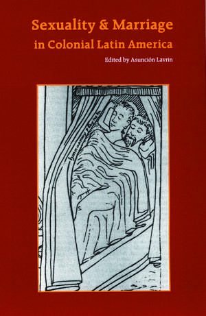 Sexuality and Marriage in Colonial Latin America de Asunción Lavrin