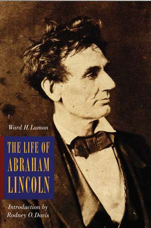 The Life of Abraham Lincoln; from His Birth to His Inauguration as President de Ward Hill Lamon