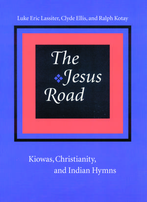 The Jesus Road: Kiowas, Christianity, and Indian Hymns de Luke Eric Lassiter