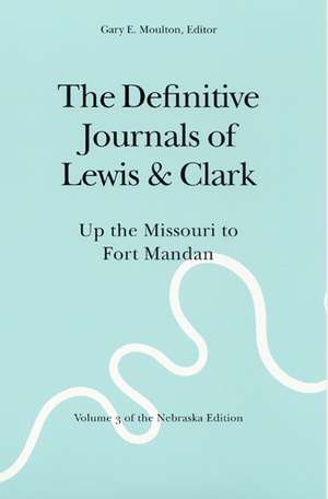 The Definitive Journals of Lewis and Clark, Vol 3: Up the Missouri to Fort Mandan de Meriwether Lewis