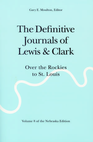 The Definitive Journals of Lewis and Clark, Vol 8: Over the Rockies to St. Louis de Meriwether Lewis