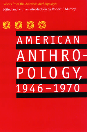 American Anthropology, 1946-1970: Papers from the "American Anthropologist" de American Anthropological Association